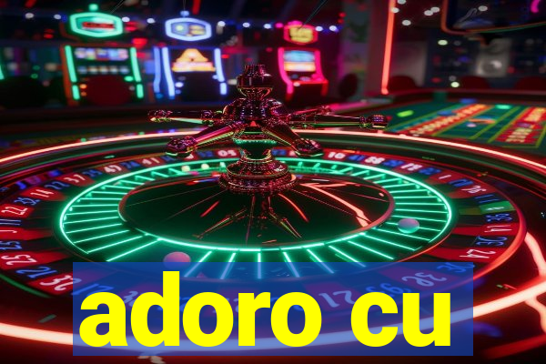 adoro cu